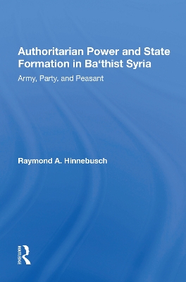 Authoritarian Power And State Formation In Ba`thist Syria: Army, Party, And Peasant book