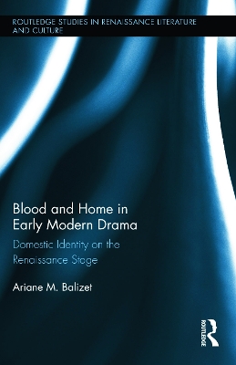 Blood and Home in Early Modern Drama by Ariane M. Balizet