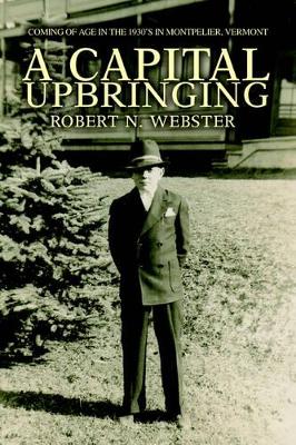 A Capital Upbringing: Coming of Age in the 1930's in Montpelier, Vermont book