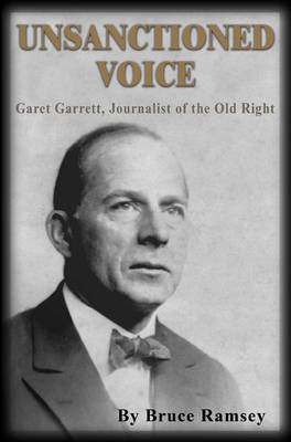 Unsanctioned Voice: Garet Garrett, Journalist of the Old Right book