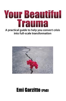 Your Beautiful Trauma: A practical guide to help you convert crisis into full-scale transformation book