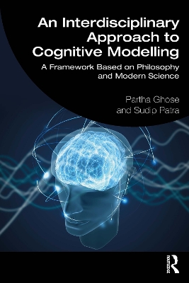 An Interdisciplinary Approach to Cognitive Modelling: A Framework Based on Philosophy and Modern Science by Partha Ghose