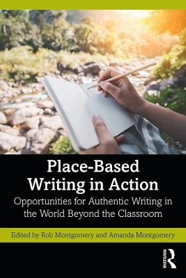 Place-Based Writing in Action: Opportunities for Authentic Writing in the World Beyond the Classroom by Rob Montgomery