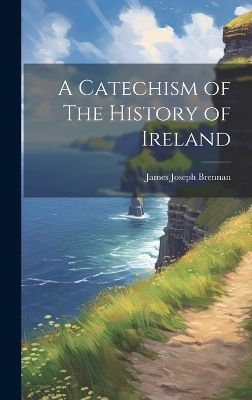 A A Catechism of The History of Ireland by James Joseph Brennan