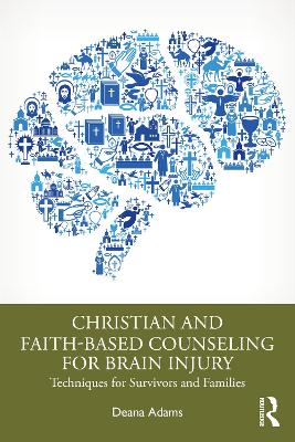 Christian and Faith-based Counseling for Brain Injury: Techniques for Survivors and Families book