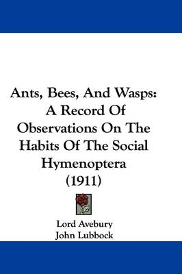 Ants, Bees, And Wasps: A Record Of Observations On The Habits Of The Social Hymenoptera (1911) by Lord Avebury