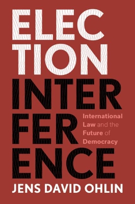 Election Interference: International Law and the Future of Democracy by Jens David Ohlin
