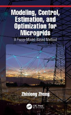 Modeling, Control, Estimation, and Optimization for Microgrids: A Fuzzy-Model-Based Method by Zhixiong Zhong