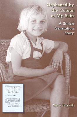 Orphaned by the Colour of My Skin: A Stolen Generation Story by Mary Terszak