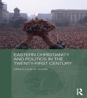 Eastern Christianity and Politics in the Twenty-First Century by Lucian N. Leustean
