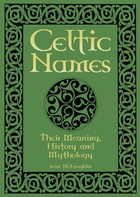 Celtic Names: Their Meaning, History and Mythology book