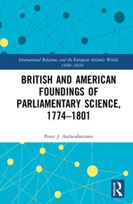 British and American Foundings of Parliamentary Science, 1774-1801 book