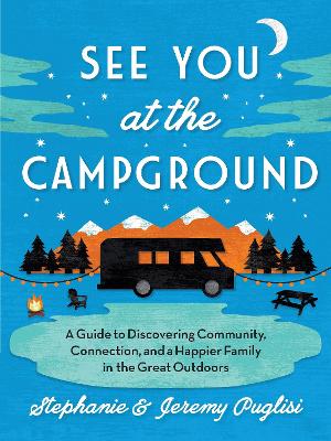 See You at the Campground: A Guide to Discovering Community, Connection, and a Happier Family in the Great Outdoors book