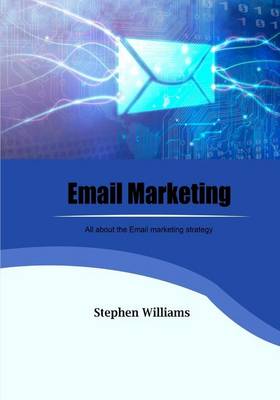 Email Marketing: All about the Email Marketing Strategy by Professor Stephen Williams