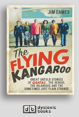 The The Flying Kangaroo: Great untold stories of Qantas...the heroic, the hilarious and the sometimes just plain strange by Jim Eames