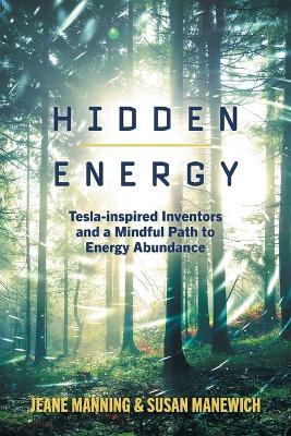 Hidden Energy: Tesla-inspired inventors and a mindful path to energy abundance by Jeane Manning