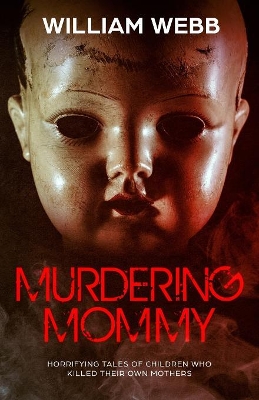 Murdering Mommy: Horrifying Tales of Children Who Killed Their Own Mothers book