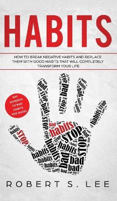 Habits: How to Break Negative Habits and Replace them with Good Habits That Will Completely Transform your Life book