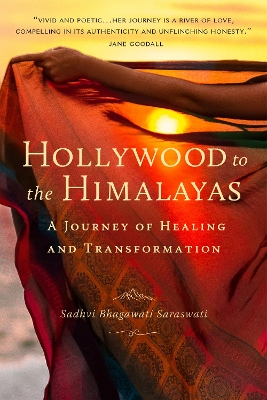 Hollywood to the Himalayas: A Journey of Healing and Transformation by Sadhvi Bhagawati Saraswati