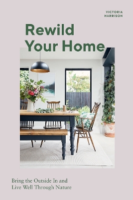 Rewild Your Home: Bring the Outside In and Live Well Through Nature book