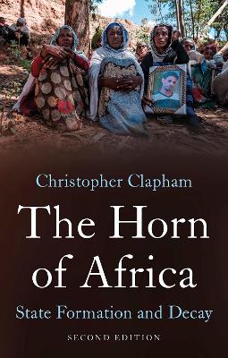 The The Horn of Africa: State Formation and Decay by Christopher Clapham
