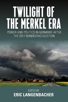 Twilight of the Merkel Era: Power and Politics in Germany after the 2017 Bundestag Election book