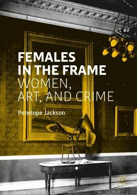 Females in the Frame: Women, Art, and Crime by Penelope Jackson