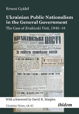 Ukrainian Public Nationalism in the General Government: The Case of Krakivski Visti, 1940–1944 book