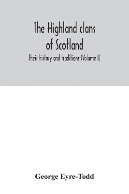 The Highland clans of Scotland; their history and traditions (Volume I) book