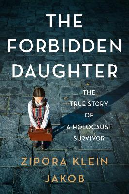 The Forbidden Daughter: The True Story of a Holocaust Survivor by Zipora Klein Jakob