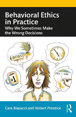 Behavioral Ethics in Practice: Why We Sometimes Make the Wrong Decisions by Cara Biasucci