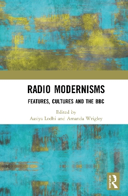 Radio Modernisms: Features, Cultures and the BBC by Aasiya Lodhi