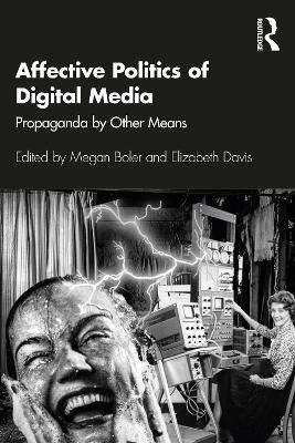 Affective Politics of Digital Media: Propaganda by Other Means book