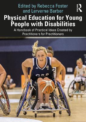 Physical Education for Young People with Disabilities: A Handbook of Practical Ideas Created by Practitioners for Practitioners by Rebecca Foster