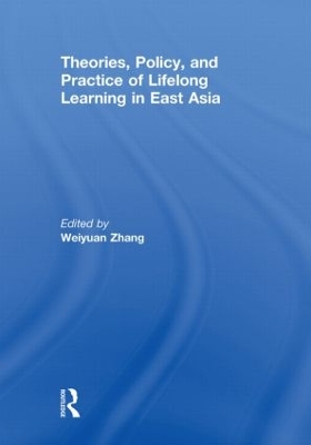 Theories, Policy, and Practice of Lifelong Learning in East Asia by Weiyuan Zhang