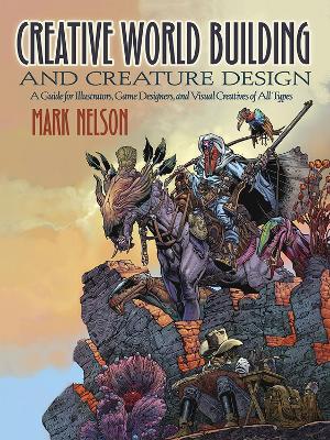Creative World Building and Creature Design: a Guide for Illustrators, Game Designers, and Visual Creatives of All Types: A Guide for Illustrators, Game Designers, and Visual Creatives of All Types book