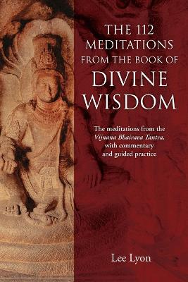 The 112 Meditations From the Book of Divine Wisdom: The meditations from the Vijnana Bhairava Tantra, with commentary and guided practice book