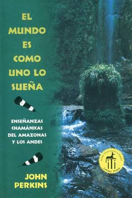 El Mundo Es Como Uno Lo Sueña: Enseñanzas Chamánicas del Amazonas Y Los Andes book