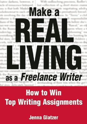 Make A REAL LIVING as a Freelance Writer by Jenna Glatzer