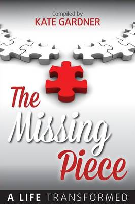 The Missing Piece - A Life Transformed by Kate Gardner