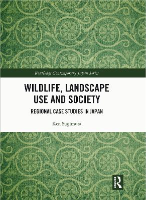 Wildlife, Landscape Use and Society: Regional Case Studies in Japan by Ken Sugimura