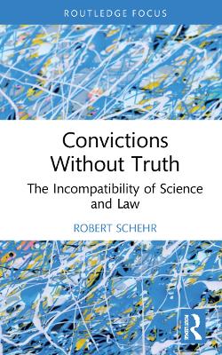 Convictions Without Truth: The Incompatibility of Science and Law book