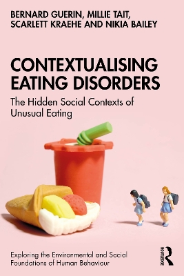 Contextualising Eating Disorders: The Hidden Social Contexts of Unusual Eating by Bernard Guerin