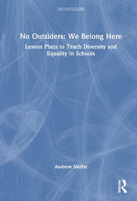 No Outsiders: We Belong Here: Lesson Plans to Teach Diversity and Equality in Schools by Andrew Moffat