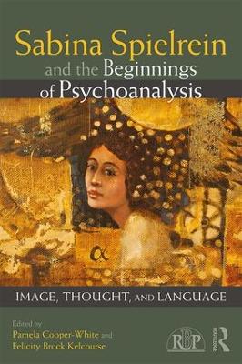 Sabina Spielrein and the Beginnings of Psychoanalysis: Image, Thought, and Language by Pamela Cooper-White