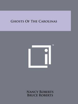 Ghosts Of The Carolinas by Nancy Roberts