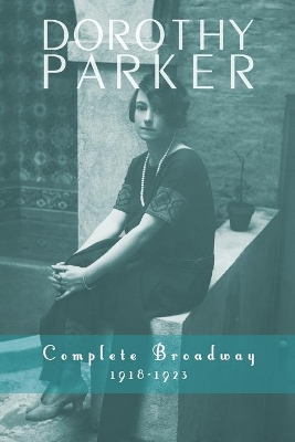 Dorothy Parker: Complete Broadway, 1918-1923 by Dorothy Parker