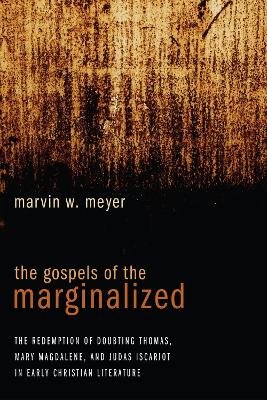 The The Gospels of the Marginalized by Marvin W. Meyer