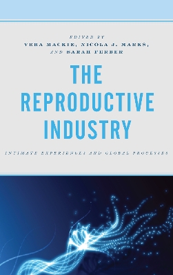 The Reproductive Industry: Intimate Experiences and Global Processes by Vera Mackie