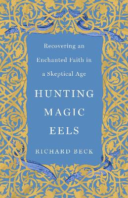 Hunting Magic Eels: Recovering an Enchanted Faith in a Skeptical Age book